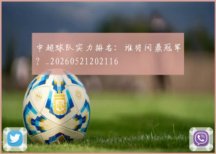 中超球队实力排名：谁将问鼎冠军？_20260521202116