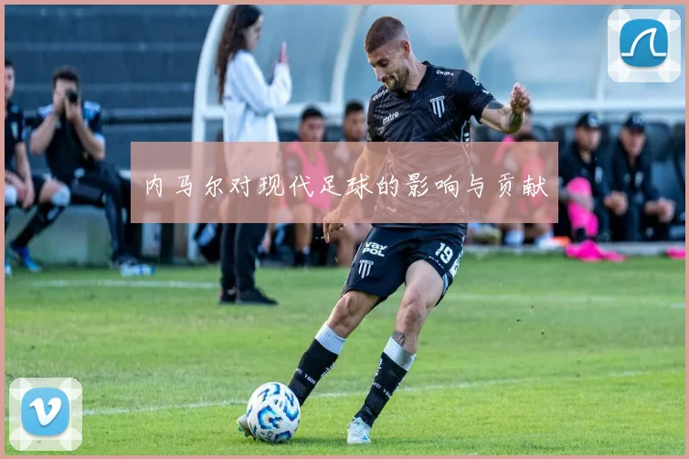 内马尔对现代足球的影响与贡献