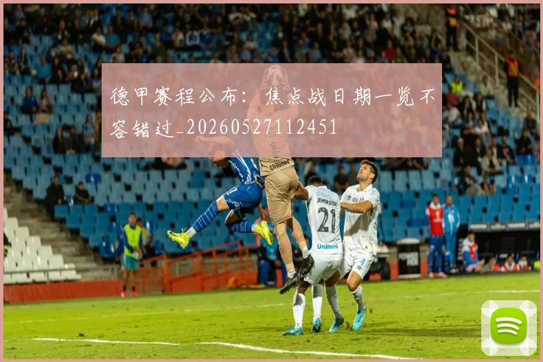 德甲赛程公布：焦点战日期一览不容错过_20260527112451